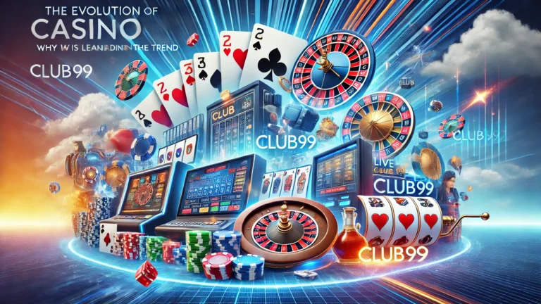 evolution of online casino gaming and Club99's role in leading the trend