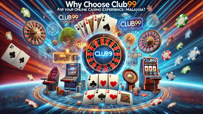 why to choose Club99 for your online casino experience in Malaysia